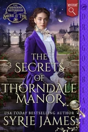The Secrets of Thorndale Manor (The Audacious Sisterhood of Smoke & Fire #2)