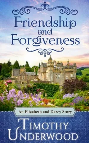 Friendship and Forgiveness (Mr. Underwood’s Elizabeth & Darcy Stories #7)