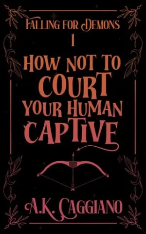 How Not to Court Your Human Captive (Falling for Demons #1)