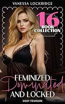 Feminized, Dominated, and Locked (Vanessa's Megacollections)
