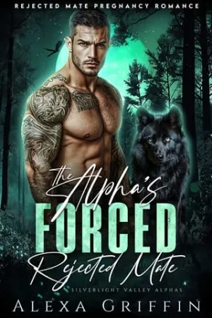 The Alpha’s Forced Rejected Mate (Silverlight Valley Alphas #1)