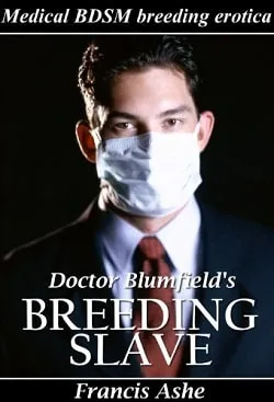 Doctor Blumfield's Breeding Slave (Medical BDSM & Breeding Erotica)