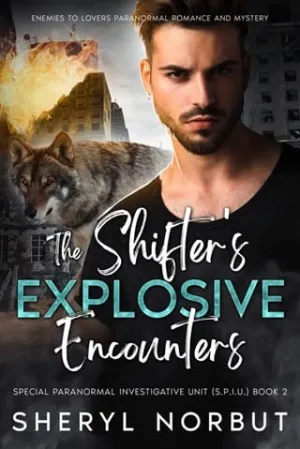 The Shifter’s Explosive Encounters (The Special Paranormal Investigative Unit #2)